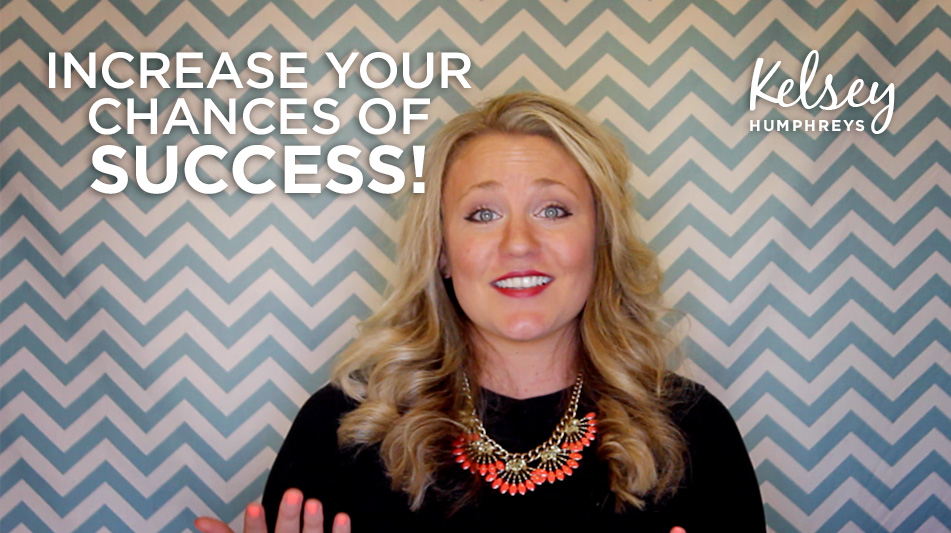 4 Ways To Increase Your Chance of Success!
